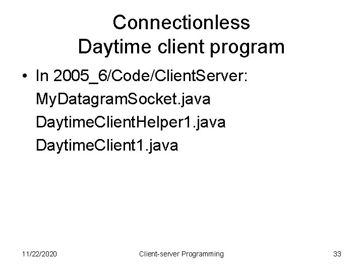 Connectionless Daytime client program • In 2005_6/Code/Client. Server: My. Datagram. Socket. java Daytime. Client.