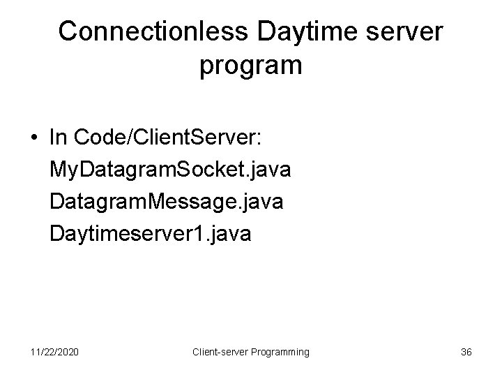 Connectionless Daytime server program • In Code/Client. Server: My. Datagram. Socket. java Datagram. Message.