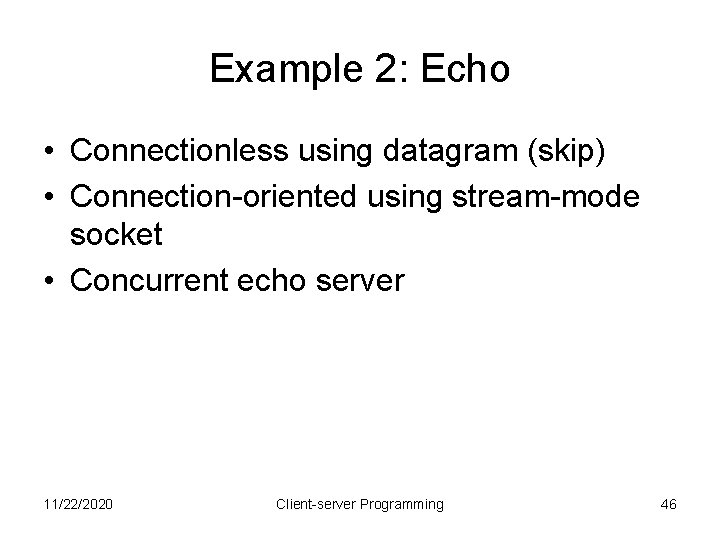 Example 2: Echo • Connectionless using datagram (skip) • Connection-oriented using stream-mode socket •