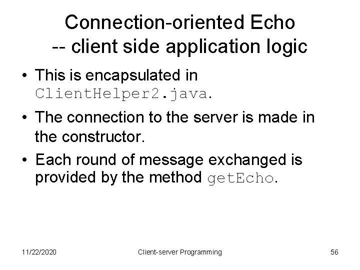 Connection-oriented Echo -- client side application logic • This is encapsulated in Client. Helper