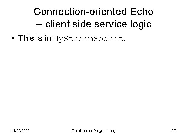 Connection-oriented Echo -- client side service logic • This is in My. Stream. Socket.