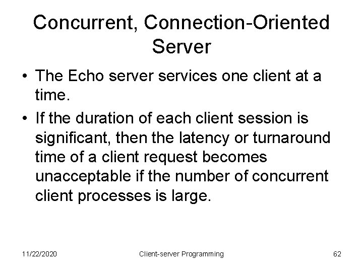 Concurrent, Connection-Oriented Server • The Echo server services one client at a time. •