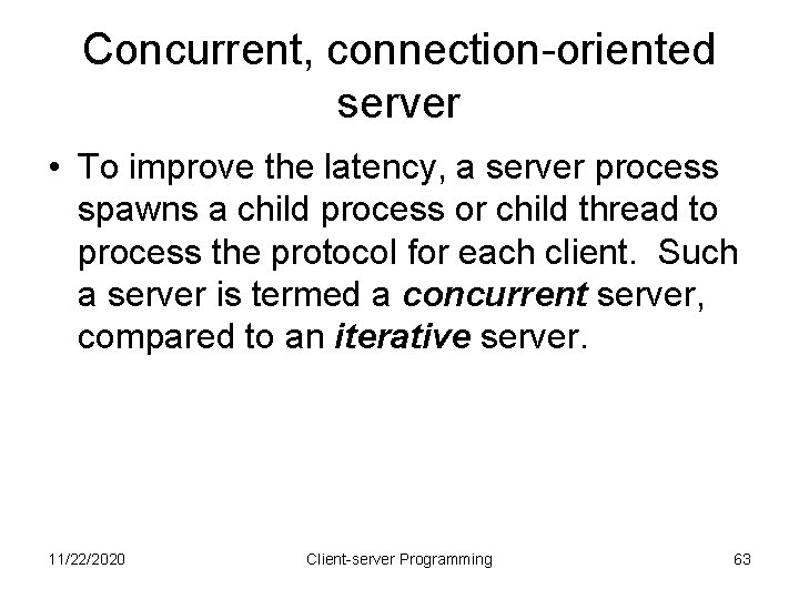 Concurrent, connection-oriented server • To improve the latency, a server process spawns a child