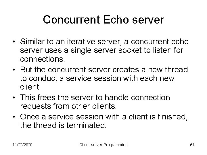 Concurrent Echo server • Similar to an iterative server, a concurrent echo server uses