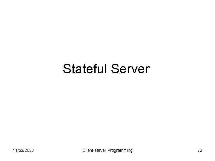 Stateful Server 11/22/2020 Client-server Programming 72 