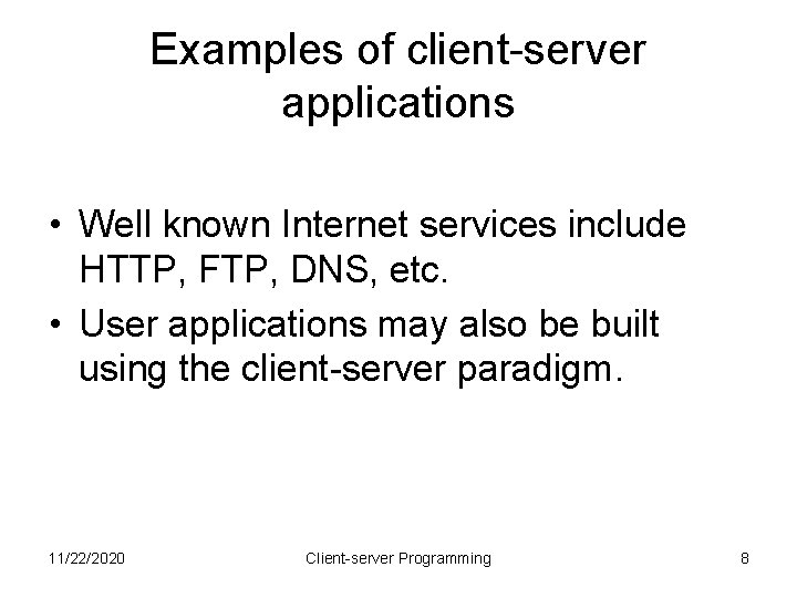 Examples of client-server applications • Well known Internet services include HTTP, FTP, DNS, etc.