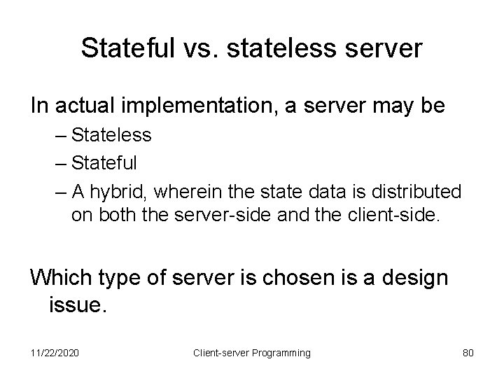 Stateful vs. stateless server In actual implementation, a server may be – Stateless –