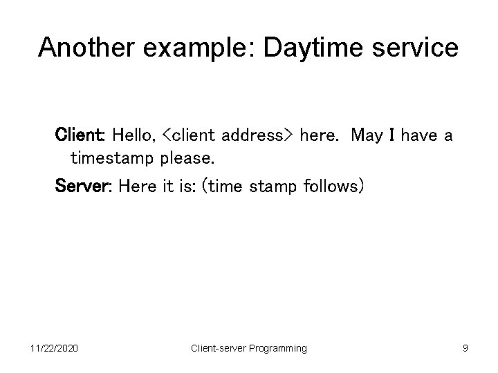 Another example: Daytime service Client: Hello, <client address> here. May I have a timestamp