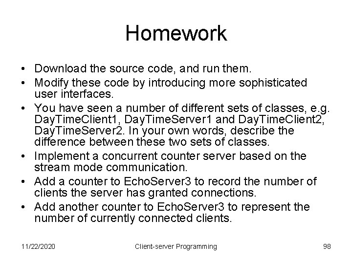 Homework • Download the source code, and run them. • Modify these code by