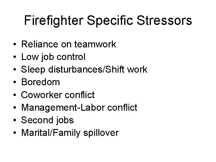 Firefighter Specific Stressors • • Reliance on teamwork Low job control Sleep disturbances/Shift work