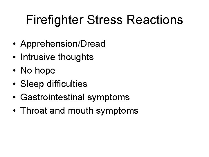 Firefighter Stress Reactions • • • Apprehension/Dread Intrusive thoughts No hope Sleep difficulties Gastrointestinal