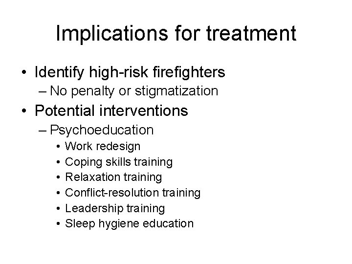 Implications for treatment • Identify high-risk firefighters – No penalty or stigmatization • Potential