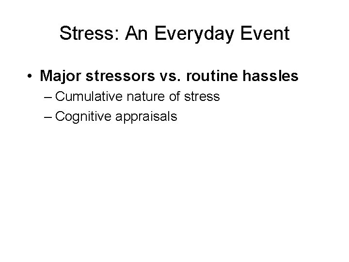 Stress: An Everyday Event • Major stressors vs. routine hassles – Cumulative nature of