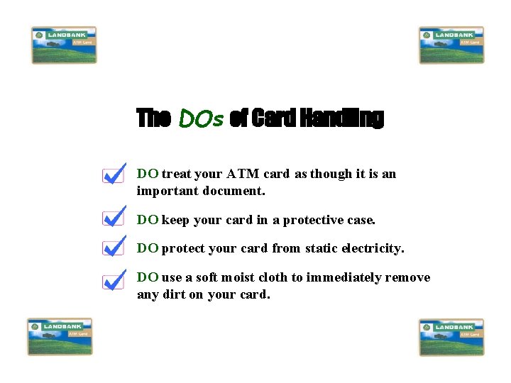 The DOs of Card Handling DO treat your ATM card as though it is