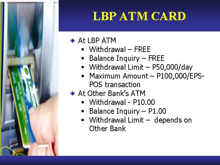 LBP ATM CARD At LBP ATM § Withdrawal – FREE § Balance Inquiry –