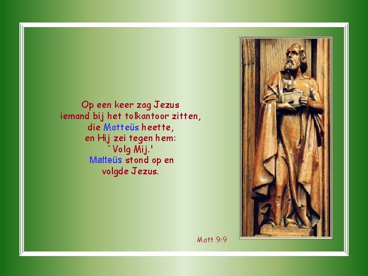 Op een keer zag Jezus iemand bij het tolkantoor zitten, die Matteüs heette, en