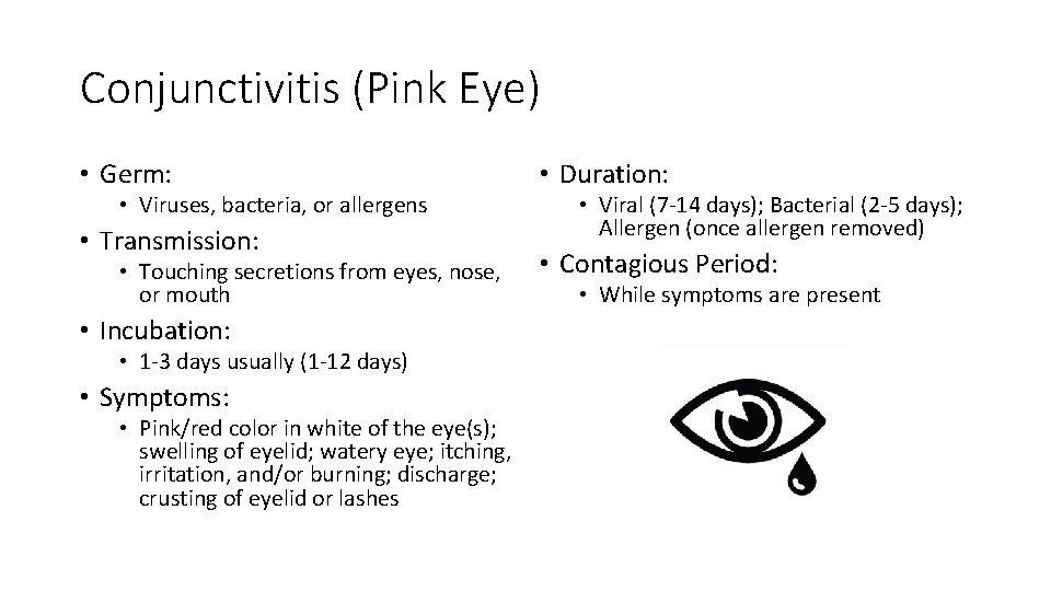 Conjunctivitis (Pink Eye) • Germ: • Viruses, bacteria, or allergens • Transmission: • Touching