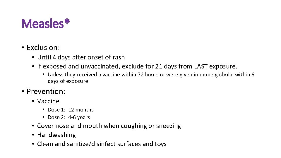 Measles* • Exclusion: • Until 4 days after onset of rash • If exposed