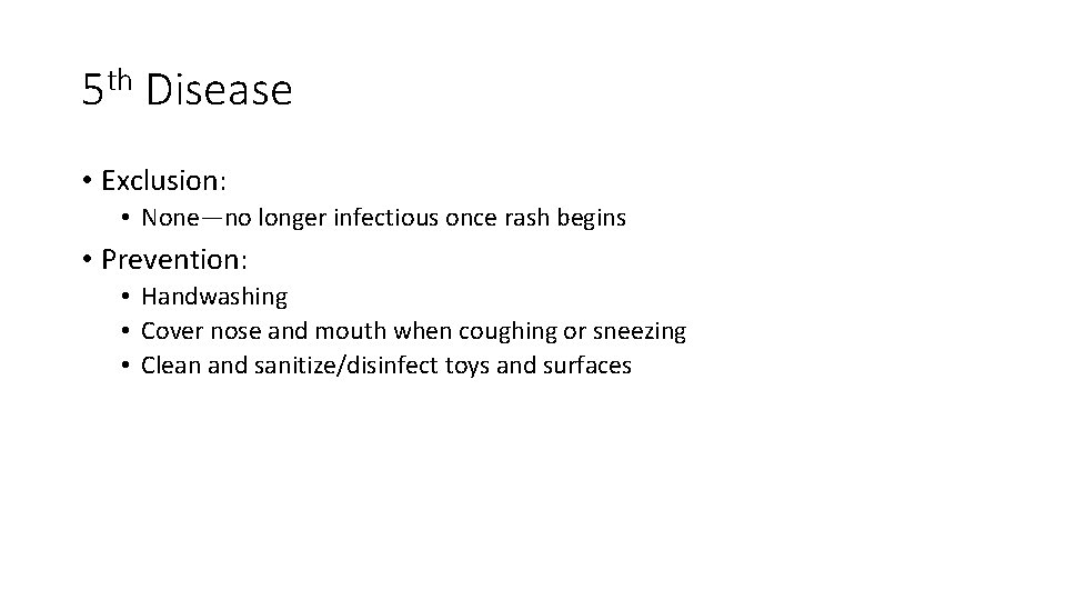5 th Disease • Exclusion: • None—no longer infectious once rash begins • Prevention: