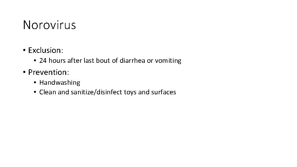 Norovirus • Exclusion: • 24 hours after last bout of diarrhea or vomiting •