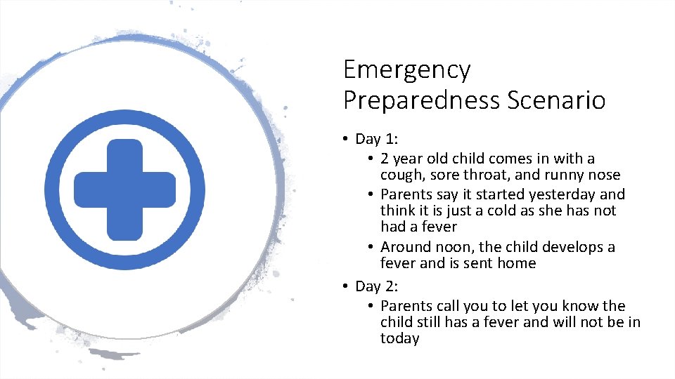 Emergency Preparedness Scenario • Day 1: • 2 year old child comes in with