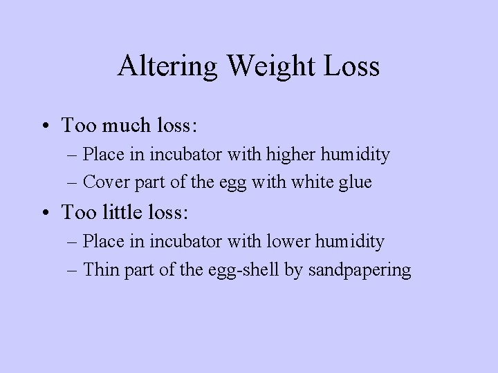 Altering Weight Loss • Too much loss: – Place in incubator with higher humidity
