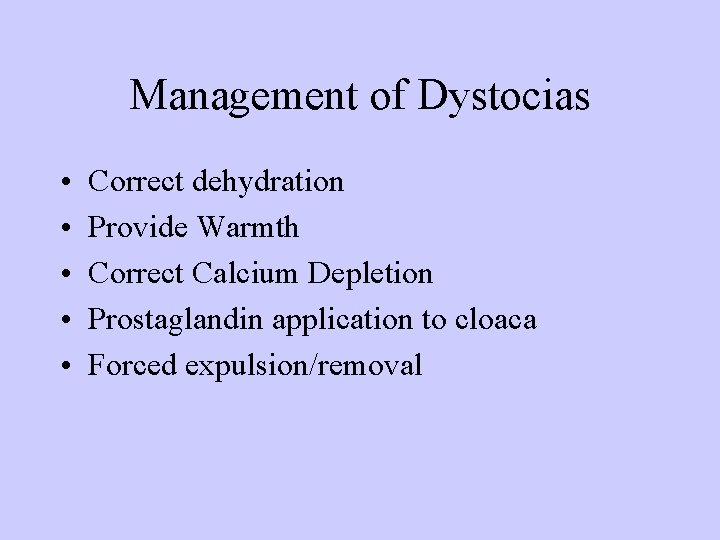 Management of Dystocias • • • Correct dehydration Provide Warmth Correct Calcium Depletion Prostaglandin