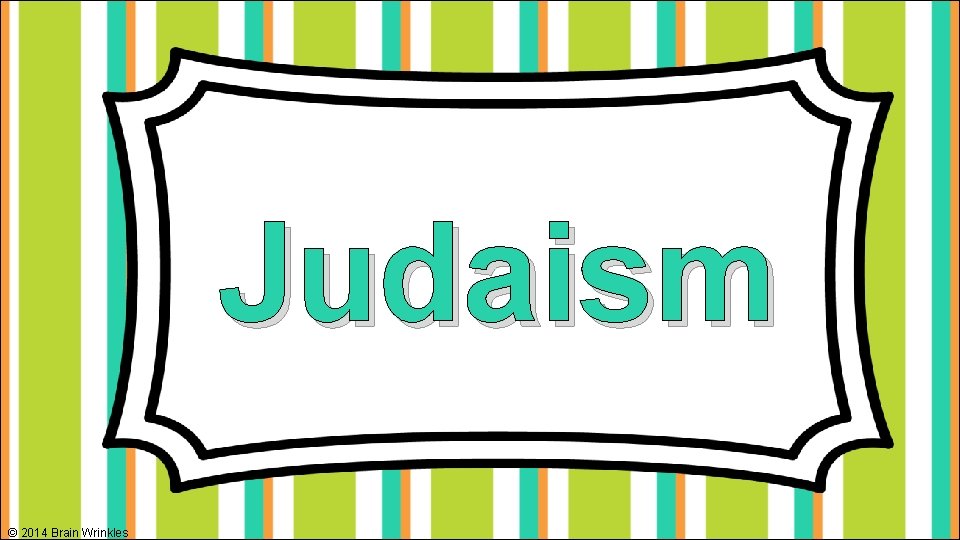 Judaism © 2014 Brain Wrinkles 