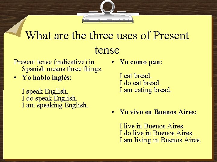 What are three uses of Present tense (indicative) in Spanish means three things. •