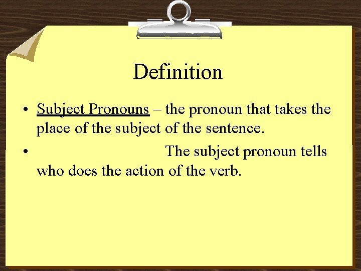 Definition • Subject Pronouns – the pronoun that takes the place of the subject