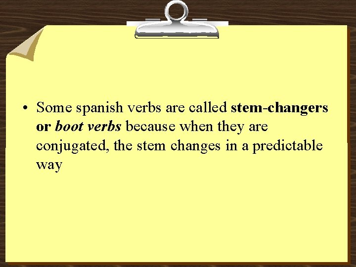  • Some spanish verbs are called stem-changers or boot verbs because when they