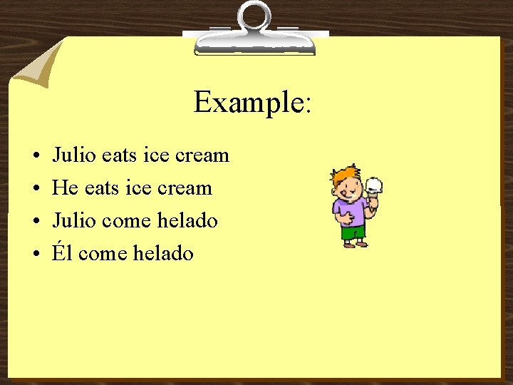 Example: • • Julio eats ice cream He eats ice cream Julio come helado