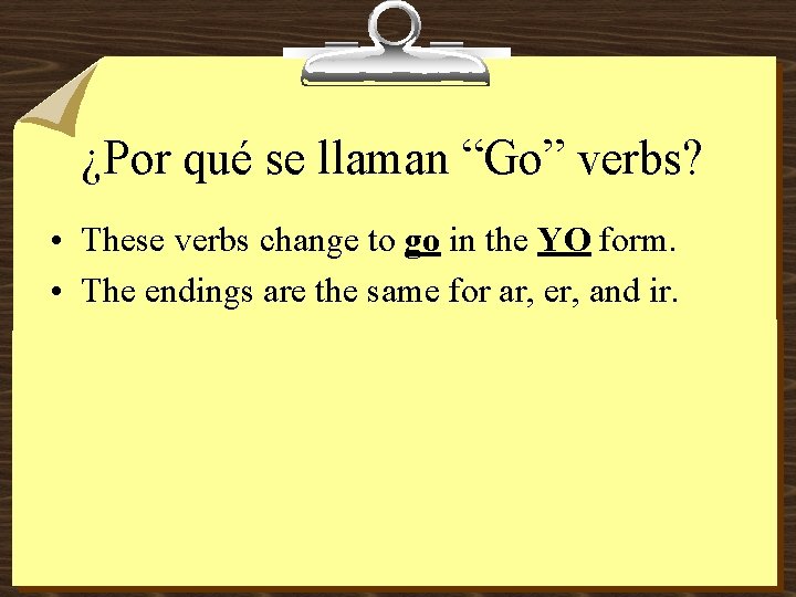 ¿Por qué se llaman “Go” verbs? • These verbs change to go in the