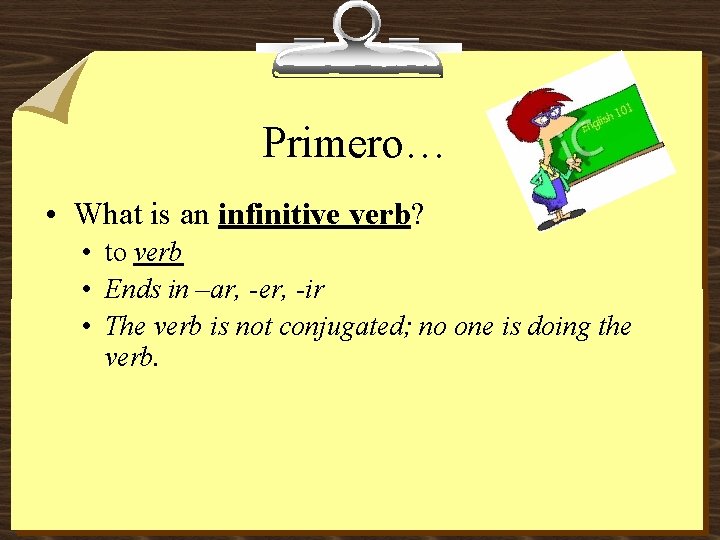 Primero… • What is an infinitive verb? • to verb • Ends in –ar,