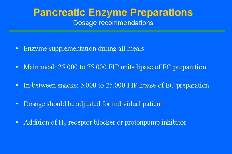 Pancreatic Enzyme Preparations Dosage recommendations • Enzyme supplementation during all meals • Main meal: Pancreatic Enzyme Preparations Dosage recommendations • Enzyme supplementation during all meals • Main meal:
