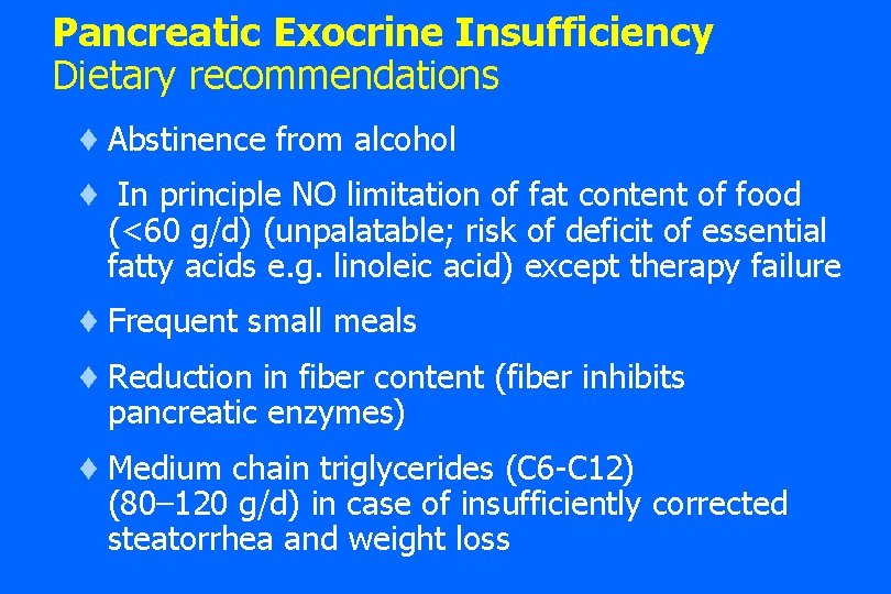 Pancreatic Exocrine Insufficiency Dietary recommendations ¨ Abstinence from alcohol ¨ In principle NO limitation Pancreatic Exocrine Insufficiency Dietary recommendations ¨ Abstinence from alcohol ¨ In principle NO limitation