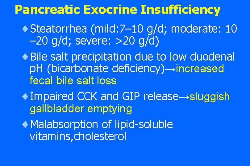 Pancreatic Exocrine Insufficiency ¨Steatorrhea (mild: 7– 10 g/d; moderate: 10 – 20 g/d; severe: Pancreatic Exocrine Insufficiency ¨Steatorrhea (mild: 7– 10 g/d; moderate: 10 – 20 g/d; severe: