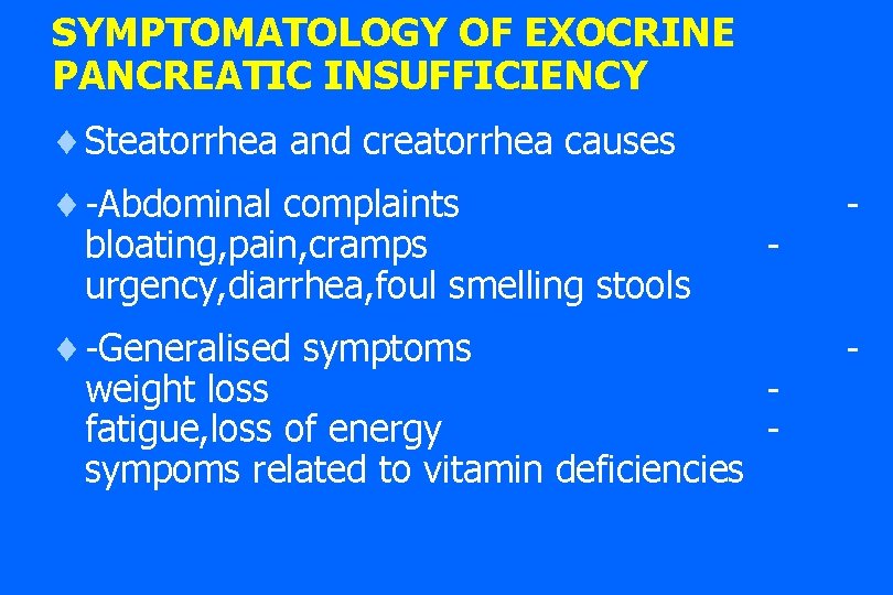 SYMPTOMATOLOGY OF EXOCRINE PANCREATIC INSUFFICIENCY ¨ Steatorrhea and creatorrhea causes ¨ -Abdominal complaints bloating, SYMPTOMATOLOGY OF EXOCRINE PANCREATIC INSUFFICIENCY ¨ Steatorrhea and creatorrhea causes ¨ -Abdominal complaints bloating,