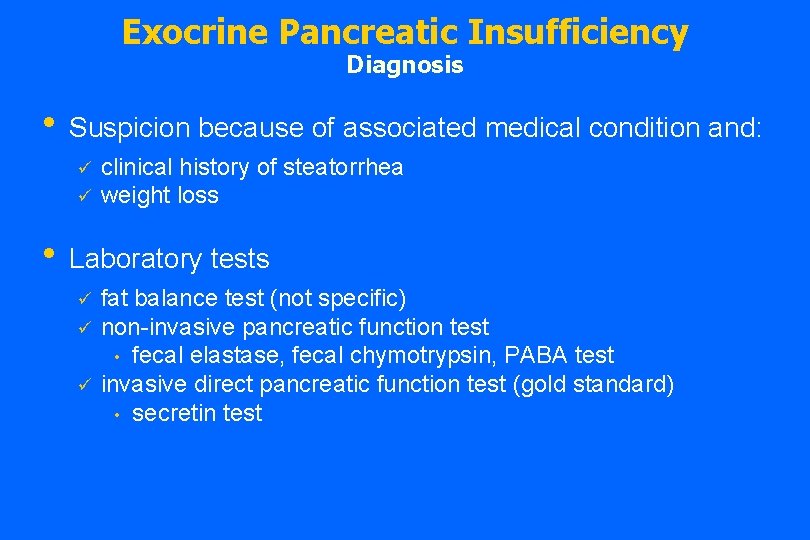 Exocrine Pancreatic Insufficiency Diagnosis • Suspicion because of associated medical condition and: ü ü Exocrine Pancreatic Insufficiency Diagnosis • Suspicion because of associated medical condition and: ü ü