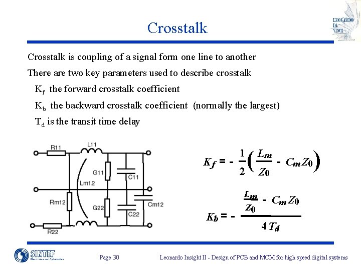 Crosstalk is coupling of a signal form one line to another There are two