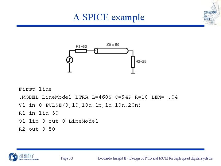 A SPICE example First line. MODEL Line. Model LTRA L=460 N C=94 P R=10