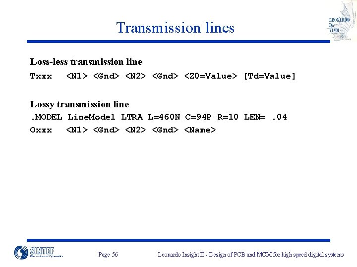 Transmission lines Loss-less transmission line Txxx <N 1> <Gnd> <N 2> <Gnd> <Z 0=Value> Transmission lines Loss-less transmission line Txxx <N 1> <Gnd> <N 2> <Gnd> <Z 0=Value>