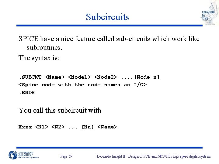 Subcircuits SPICE have a nice feature called sub-circuits which work like subroutines. The syntax