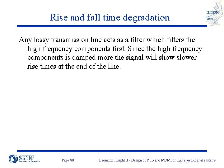 Rise and fall time degradation Any lossy transmission line acts as a filter which
