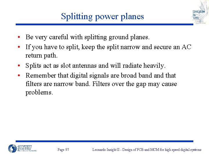 Splitting power planes • Be very careful with splitting ground planes. • If you