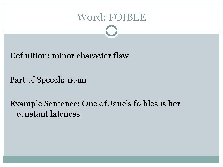 Word: FOIBLE Definition: minor character flaw Part of Speech: noun Example Sentence: One of