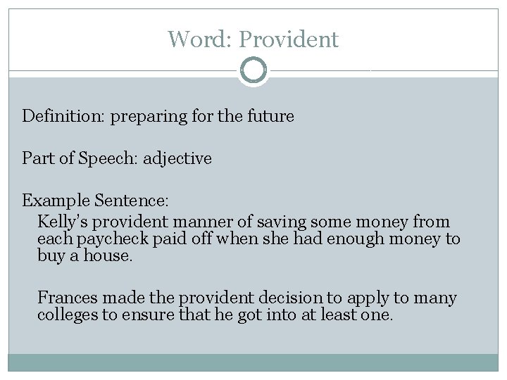 Word: Provident Definition: preparing for the future Part of Speech: adjective Example Sentence: Kelly’s