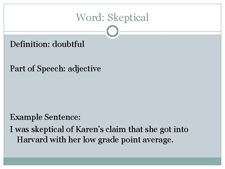 Word: Skeptical Definition: doubtful Part of Speech: adjective Example Sentence: I was skeptical of