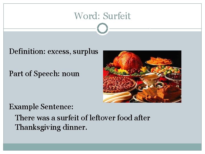 Word: Surfeit Definition: excess, surplus Part of Speech: noun Example Sentence: There was a