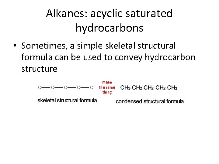 Alkanes: acyclic saturated hydrocarbons • Sometimes, a simple skeletal structural formula can be used
